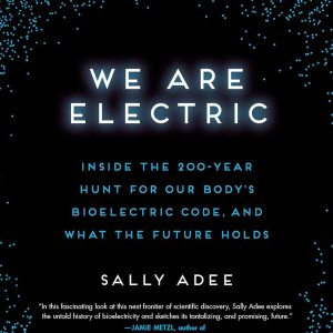 We Are Electric: Inside the 200-Year Hunt for Our Body's Bioelectric Code, and What the Future Holds